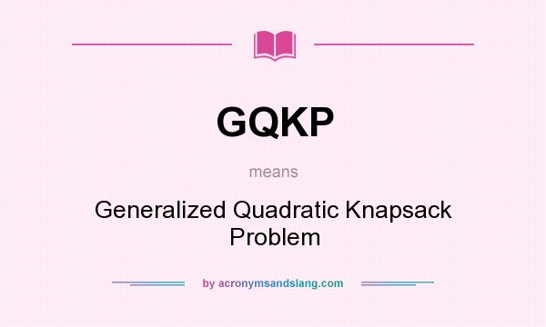 What does GQKP mean? It stands for Generalized Quadratic Knapsack Problem