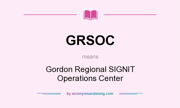 What does GRSOC mean? It stands for Gordon Regional SIGNIT Operations Center