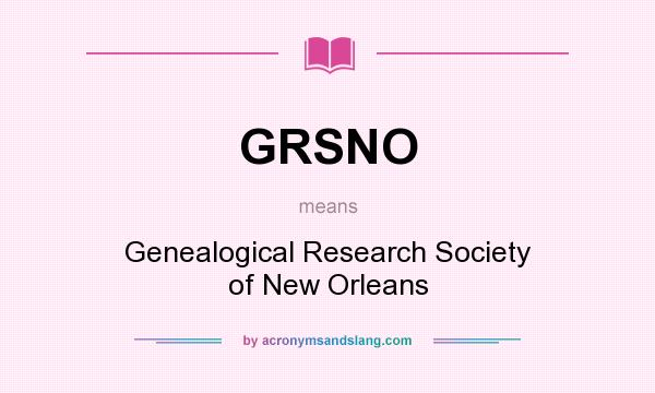 What does GRSNO mean? It stands for Genealogical Research Society of New Orleans