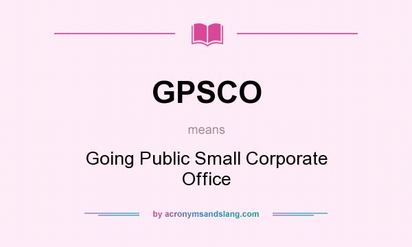 What does GPSCO mean? It stands for Going Public Small Corporate Office