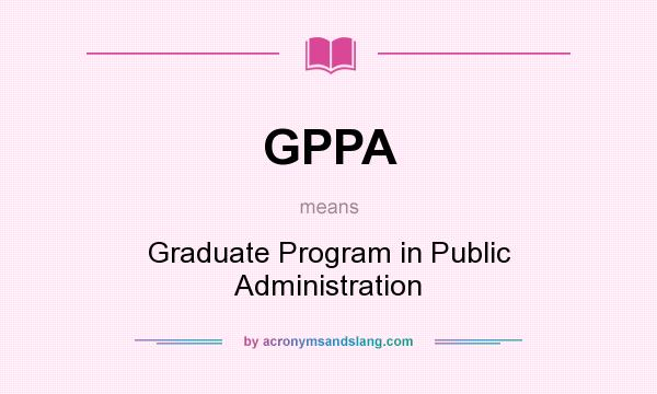 What does GPPA mean? It stands for Graduate Program in Public Administration
