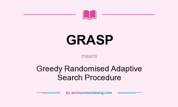What does GRASP mean? It stands for Greedy Randomised Adaptive Search Procedure