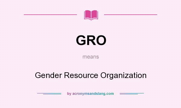 What does GRO mean? It stands for Gender Resource Organization