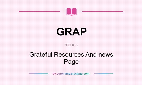 What does GRAP mean? It stands for Grateful Resources And news Page