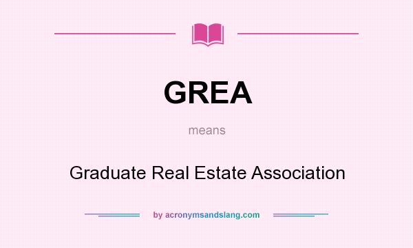 What does GREA mean? It stands for Graduate Real Estate Association