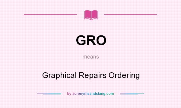 What does GRO mean? It stands for Graphical Repairs Ordering