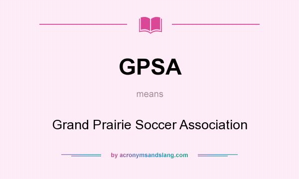 What does GPSA mean? It stands for Grand Prairie Soccer Association