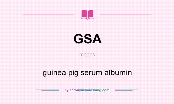 What does GSA mean? It stands for guinea pig serum albumin