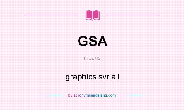 What does GSA mean? It stands for graphics svr all