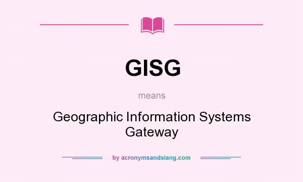 What does GISG mean? It stands for Geographic Information Systems Gateway