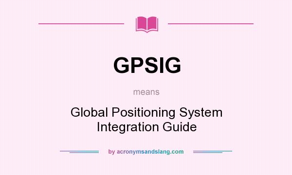 What does GPSIG mean? It stands for Global Positioning System Integration Guide