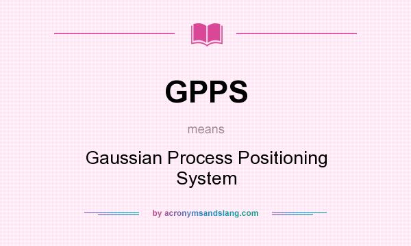 What does GPPS mean? It stands for Gaussian Process Positioning System