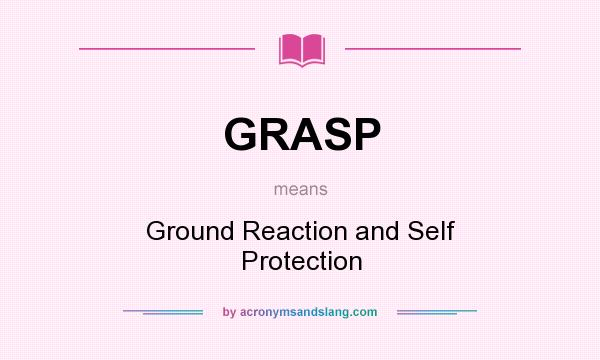 What does GRASP mean? It stands for Ground Reaction and Self Protection