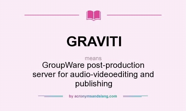 What does GRAVITI mean? It stands for GroupWare post-production server for audio-videoediting and publishing