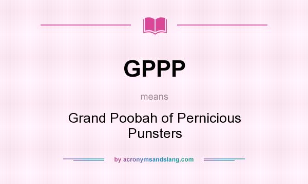 What does GPPP mean? It stands for Grand Poobah of Pernicious Punsters
