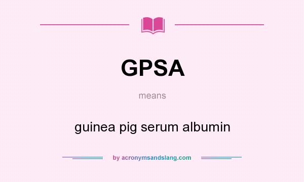 What does GPSA mean? It stands for guinea pig serum albumin