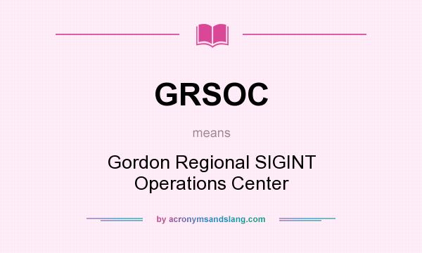 What does GRSOC mean? It stands for Gordon Regional SIGINT Operations Center