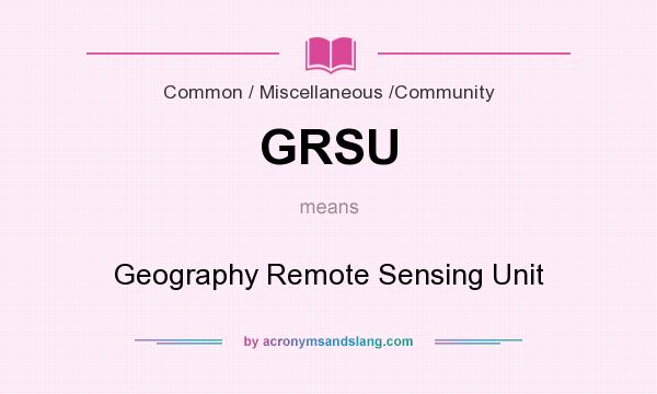 What does GRSU mean? It stands for Geography Remote Sensing Unit