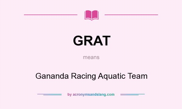 What does GRAT mean? It stands for Gananda Racing Aquatic Team