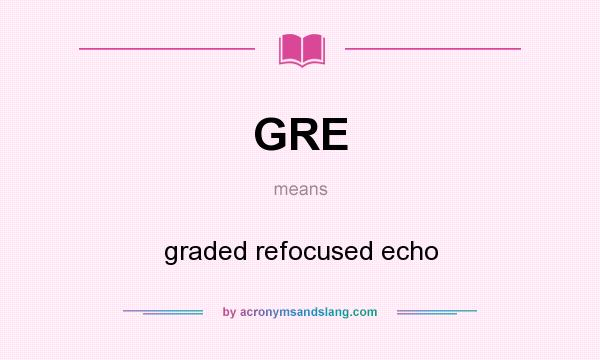 What does GRE mean? It stands for graded refocused echo