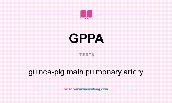 What does GPPA mean? It stands for guinea-pig main pulmonary artery