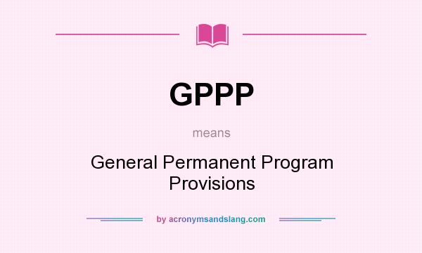 What does GPPP mean? It stands for General Permanent Program Provisions