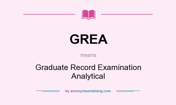 What does GREA mean? It stands for Graduate Record Examination Analytical