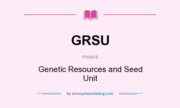 What does GRSU mean? It stands for Genetic Resources and Seed Unit