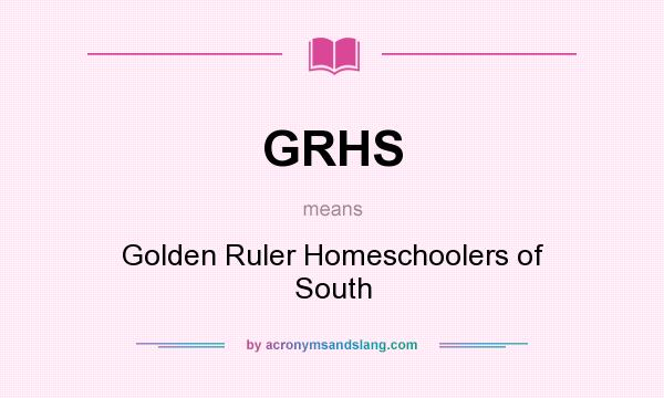 What does GRHS mean? It stands for Golden Ruler Homeschoolers of South
