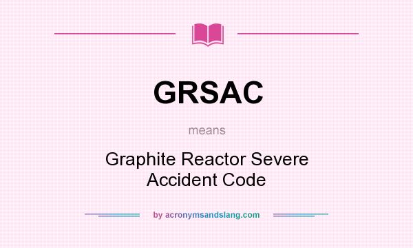 What does GRSAC mean? It stands for Graphite Reactor Severe Accident Code