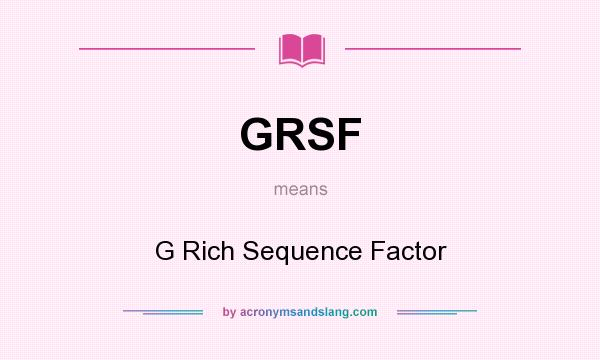 What does GRSF mean? It stands for G Rich Sequence Factor