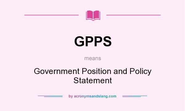 What does GPPS mean? It stands for Government Position and Policy Statement