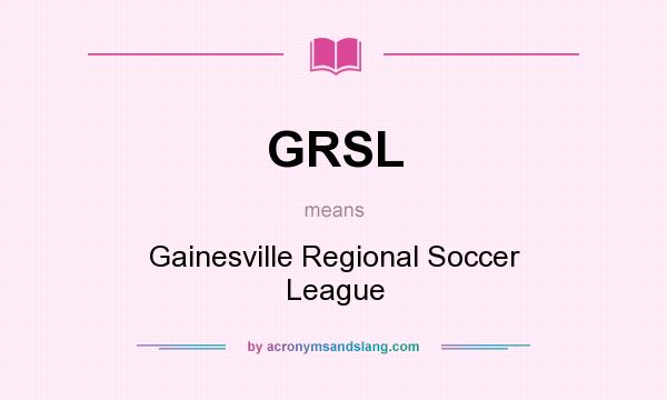 What does GRSL mean? It stands for Gainesville Regional Soccer League