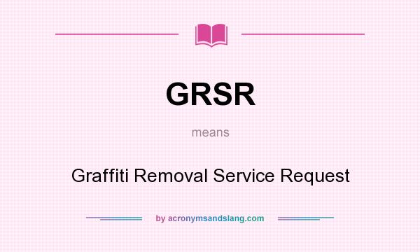 What does GRSR mean? It stands for Graffiti Removal Service Request