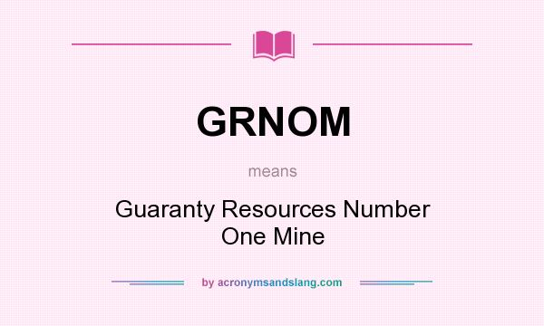 What does GRNOM mean? It stands for Guaranty Resources Number One Mine