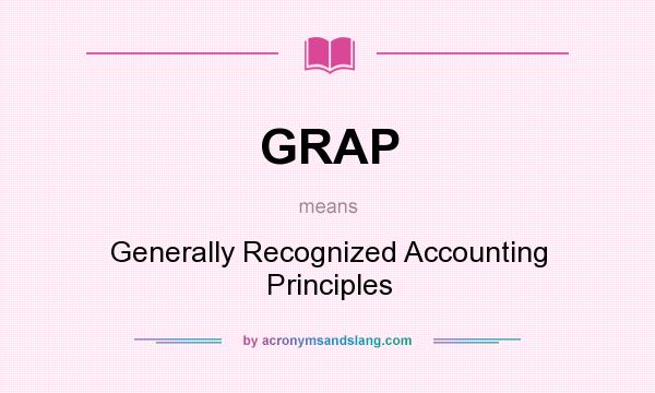 What does GRAP mean? It stands for Generally Recognized Accounting Principles