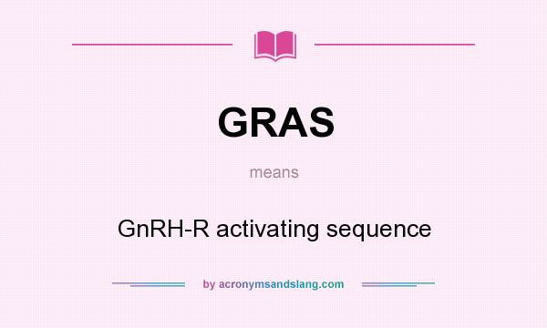 What does GRAS mean? It stands for GnRH-R activating sequence