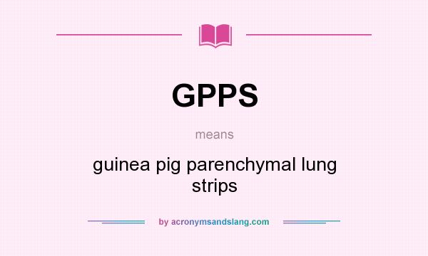 What does GPPS mean? It stands for guinea pig parenchymal lung strips