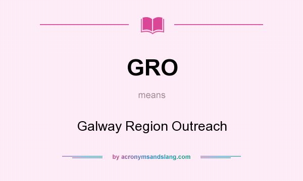 What does GRO mean? It stands for Galway Region Outreach