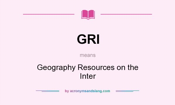 What does GRI mean? It stands for Geography Resources on the Inter