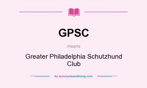 What does GPSC mean? It stands for Greater Philadelphia Schutzhund Club