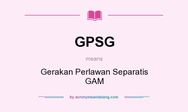 What does GPSG mean? It stands for Gerakan Perlawan Separatis GAM
