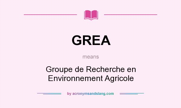 What does GREA mean? It stands for Groupe de Recherche en Environnement Agricole