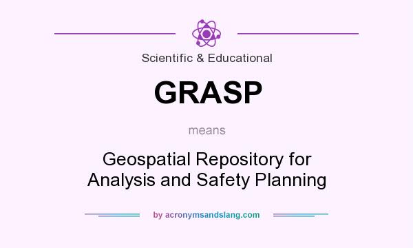 What does GRASP mean? It stands for Geospatial Repository for Analysis and Safety Planning