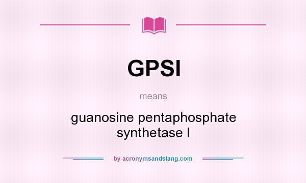 What does GPSI mean? It stands for guanosine pentaphosphate synthetase I