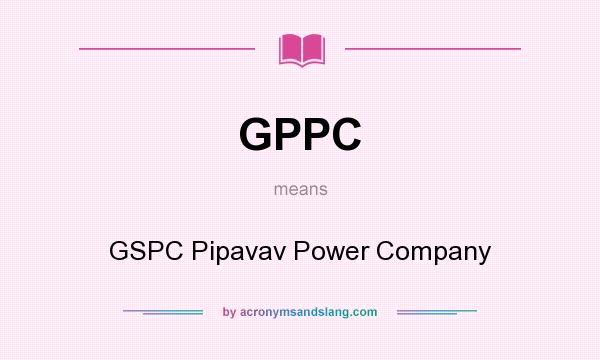 What does GPPC mean? It stands for GSPC Pipavav Power Company