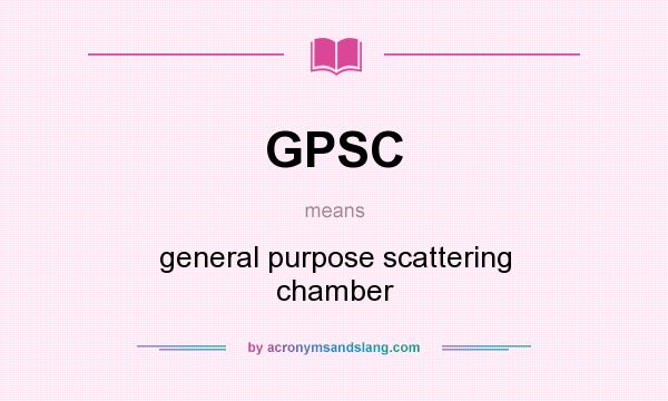 What does GPSC mean? It stands for general purpose scattering chamber