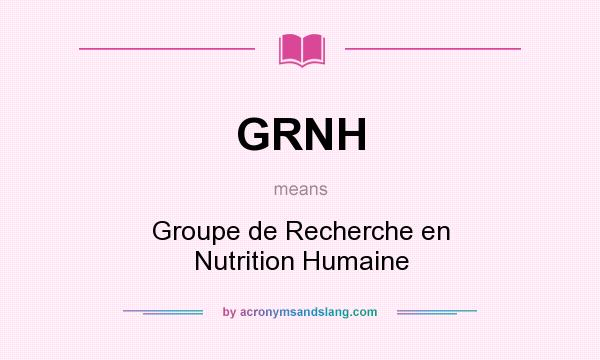 What does GRNH mean? It stands for Groupe de Recherche en Nutrition Humaine