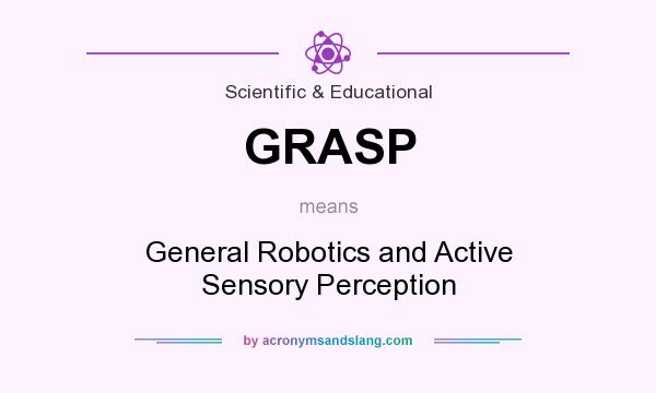 What does GRASP mean? It stands for General Robotics and Active Sensory Perception