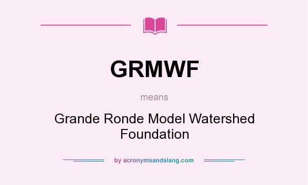 What does GRMWF mean? It stands for Grande Ronde Model Watershed Foundation